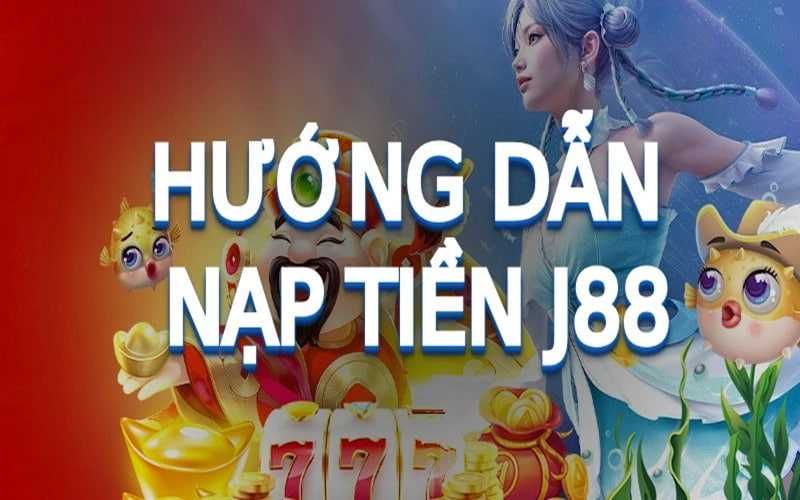 Các bước thao tác để nạp tiền vào tài khoản tại j88