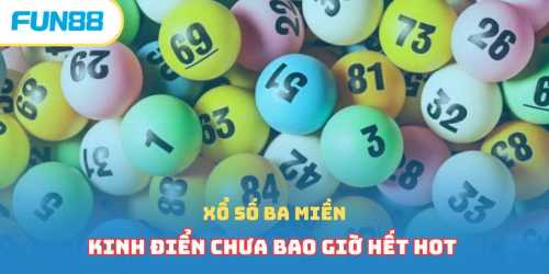 Xổ số ba miền kinh điển chưa bao giờ hết hot 